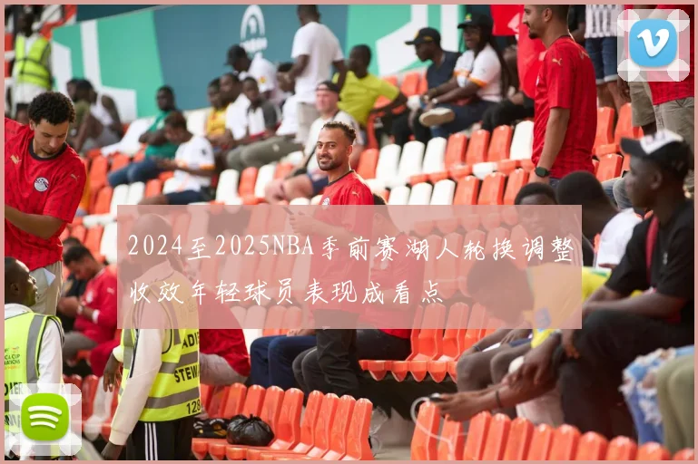 2024至2025NBA季前赛湖人轮换调整收效年轻球员表现成看点