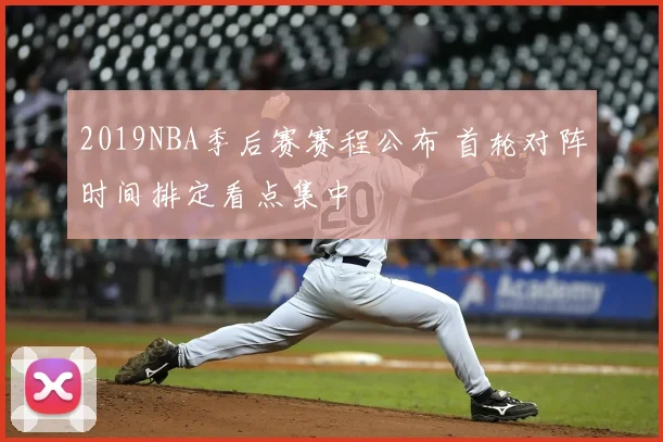 2019NBA季后赛赛程公布 首轮对阵时间排定看点集中