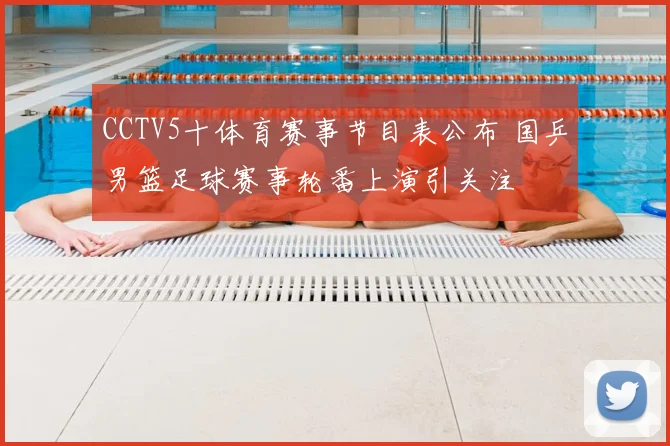 CCTV5十体育赛事节目表公布 国乒男篮足球赛事轮番上演引关注