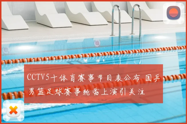 CCTV5十体育赛事节目表公布 国乒男篮足球赛事轮番上演引关注