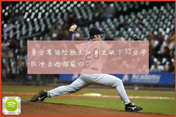 勇士客场险胜太阳库里砍下32分带队冲击西部前四