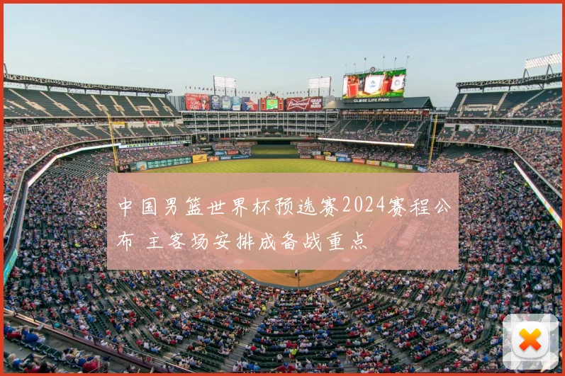 中国男篮世界杯预选赛2024赛程公布 主客场安排成备战重点