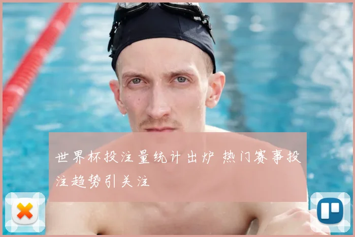 世界杯投注量统计出炉 热门赛事投注趋势引关注