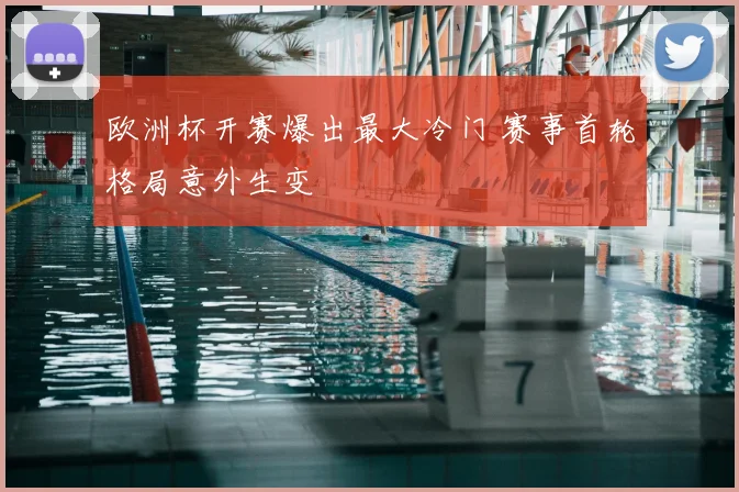 欧洲杯开赛爆出最大冷门 赛事首轮格局意外生变